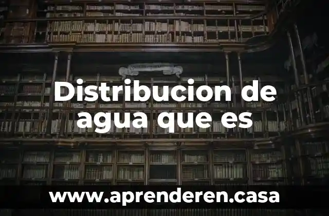 Distribucion de agua que es