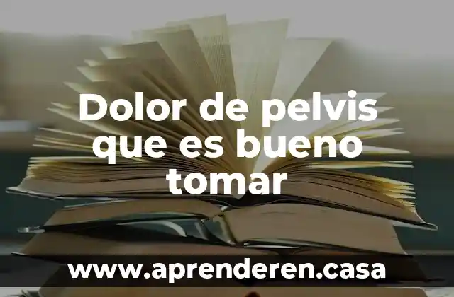 Dolor de pelvis que es bueno tomar