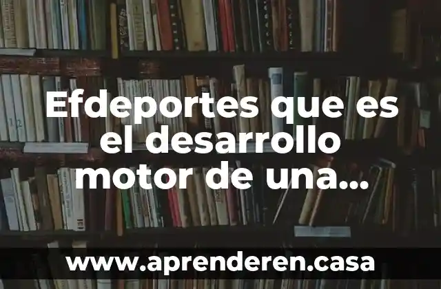 Efdeportes que es el desarrollo motor de una manera global