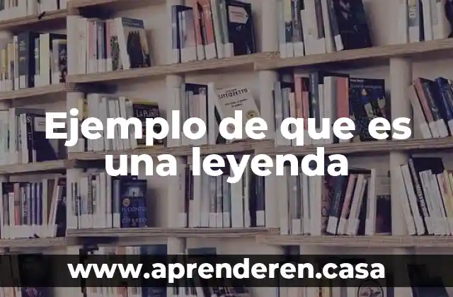 Ejemplo de que es una leyenda