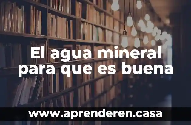 El agua mineral para que es buena