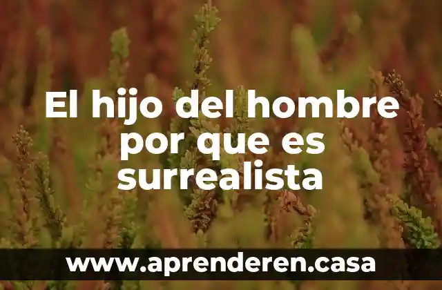 Él te ha mostrado oh hombre lo que es bueno 5 El hijo del hombre por que es surrealista