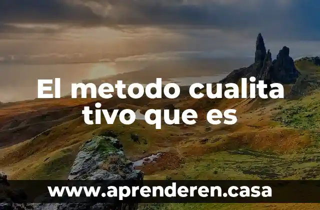 Que es el metodo de investigacion analitico sintetico 4 El metodo cualita tivo que es