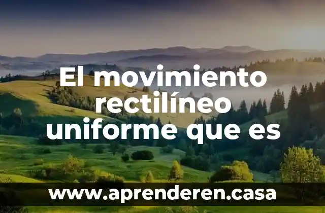 El movimiento rectilíneo uniforme que es