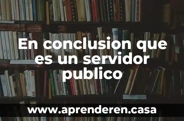 En conclusion que es un servidor publico