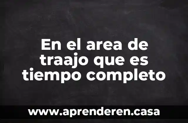 Que es el area de absorcion en una casa 5 En el area de traajo que es tiempo completo
