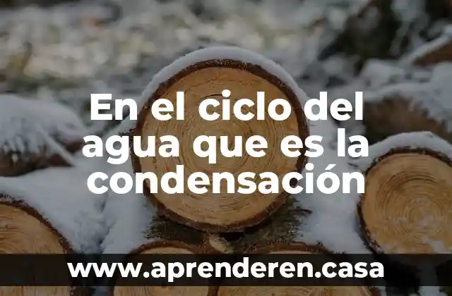 En el ciclo del agua que es la condensación