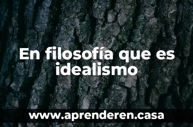 En filosofía que es idealismo