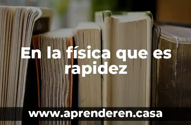 En la física que es rapidez