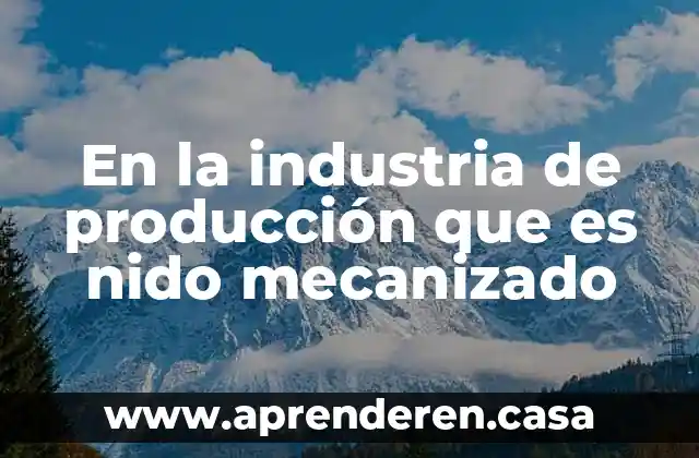 En la industria de producción que es nido mecanizado