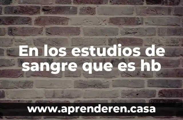 En los estudios de sangre que es hb