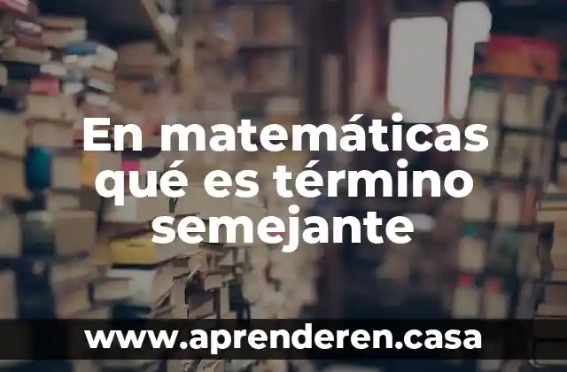 En matemáticas qué es término semejante