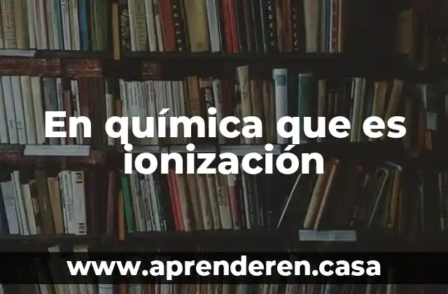 Que es un estere em quimica 3 En química que es ionización