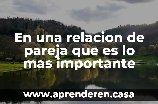 En una relacion de pareja que es lo mas importante