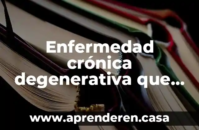 Qué es enfermedad en epidemiología 5 Enfermedad crónica degenerativa que es