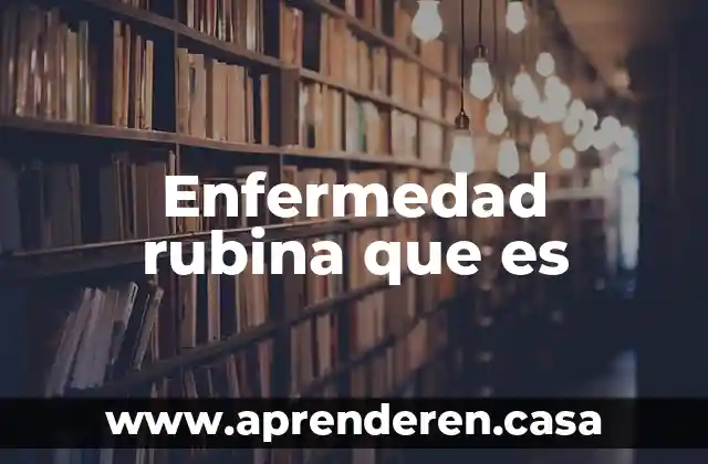 Enfermedad rubina que es