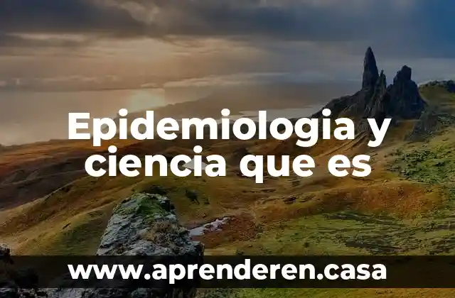 Epidemiologia y ciencia que es