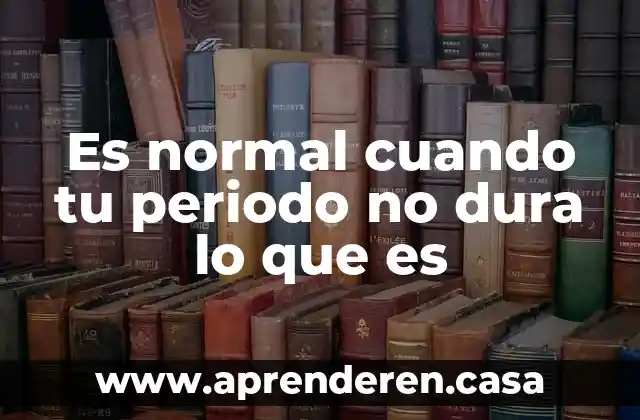 Es normal cuando tu periodo no dura lo que es