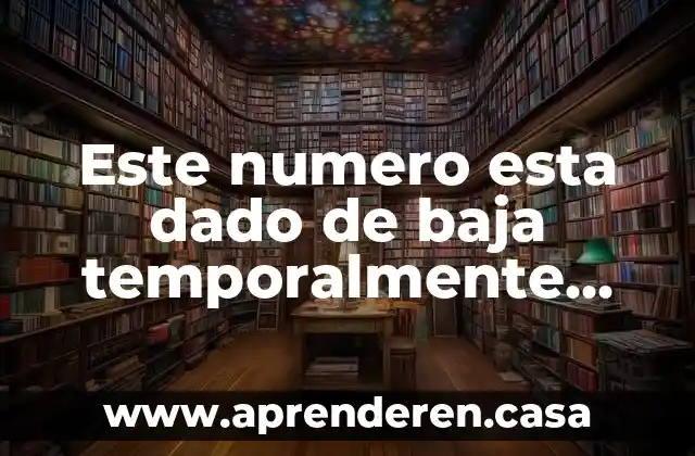 Este numero esta dado de baja temporalmente que es