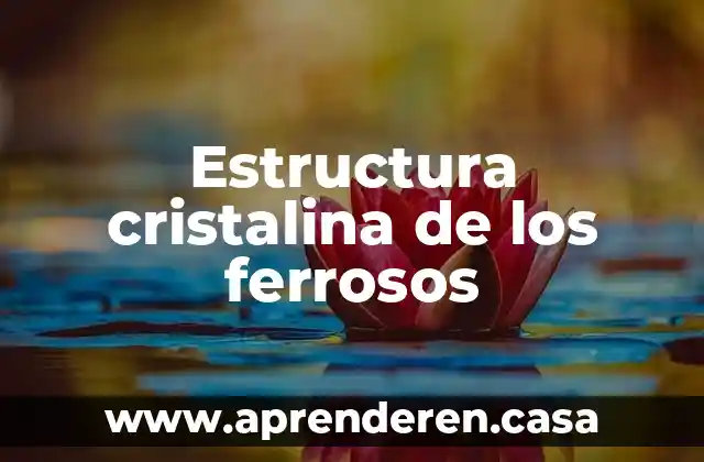Que es una cultura cristalina 3 Estructura cristalina de los ferrosos