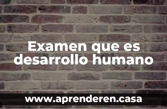 Examen que es desarrollo humano