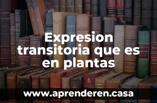 Expresion transitoria que es en plantas