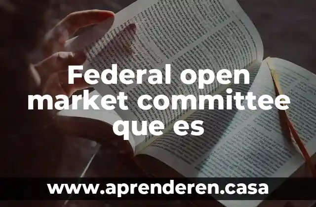 Federal open market committee que es