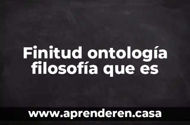 Finitud ontología filosofía que es