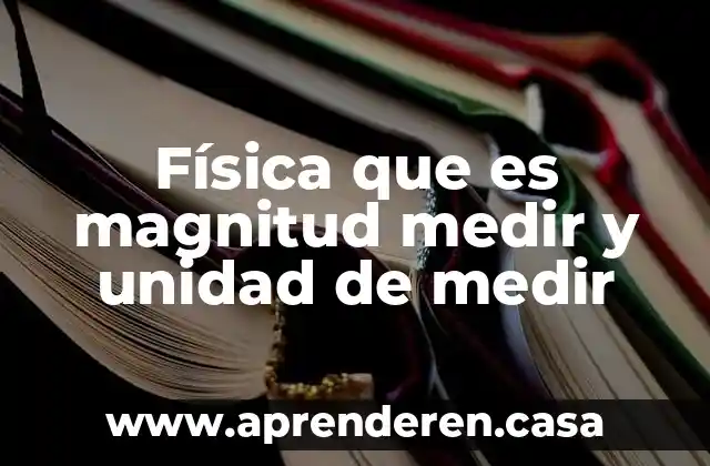 Física que es magnitud medir y unidad de medir