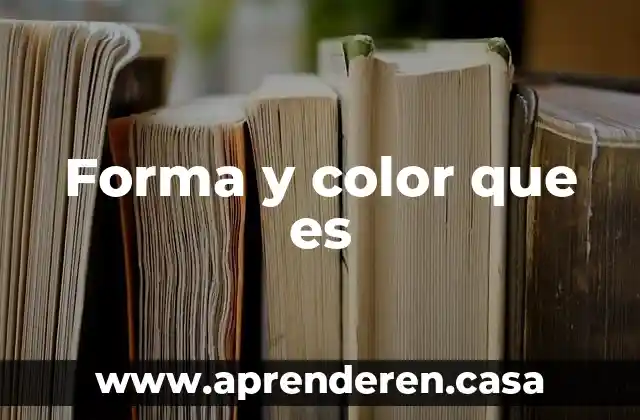 Forma y color que es
