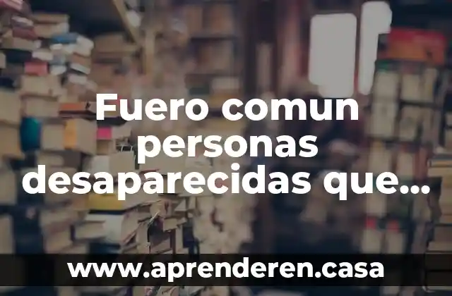 Qué es estilo oral coloquial o común 7 Fuero comun personas desaparecidas que es