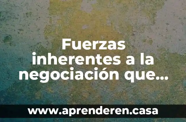 Fuerzas inherentes a la negociación que es