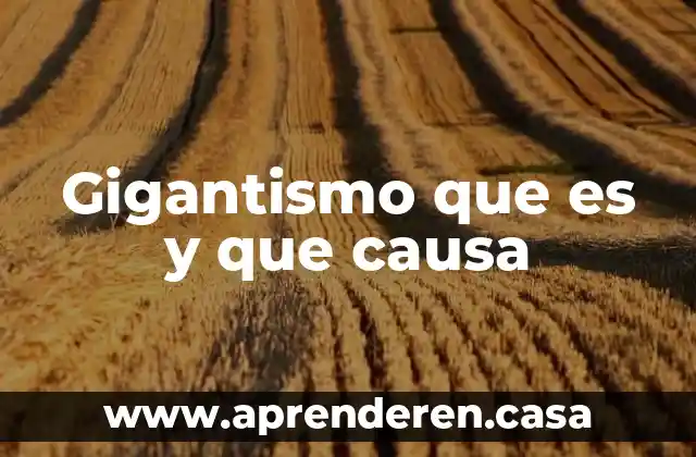 Gigantismo que es y que causa