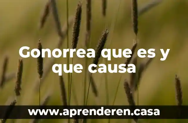 Gonorrea que es y que causa