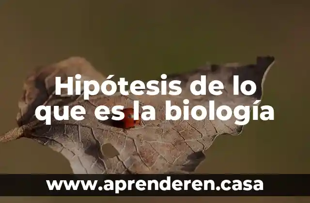 Hipótesis de lo que es la biología