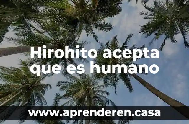 Que es un derecho humano fundamental 3 Hirohito acepta que es humano