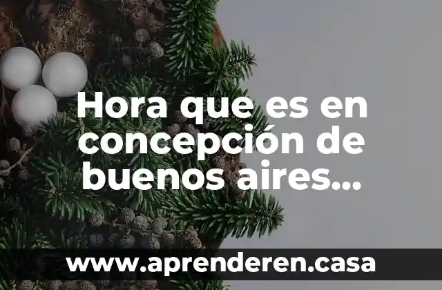 Hora que es en concepción de buenos aires jalisco