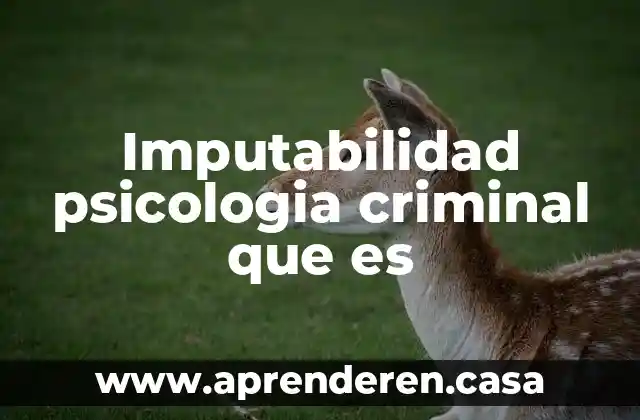 Imputabilidad psicologia criminal que es