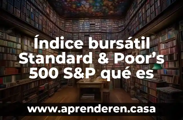 Que es un indice de un informe 4 Índice bursátil Standard & Poor’s 500 S&P qué es