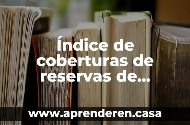 Índice de coberturas de reservas de bancos que es