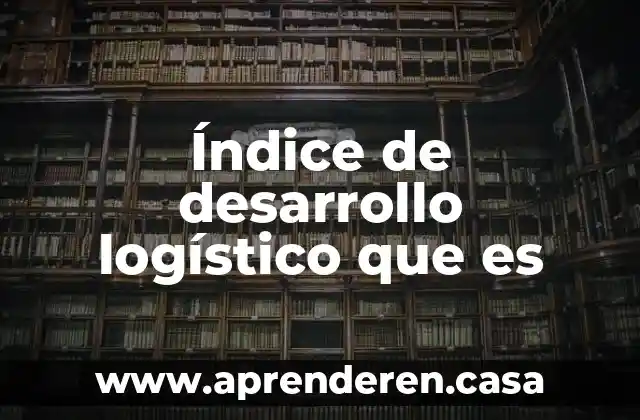 Índice de desarrollo logístico que es