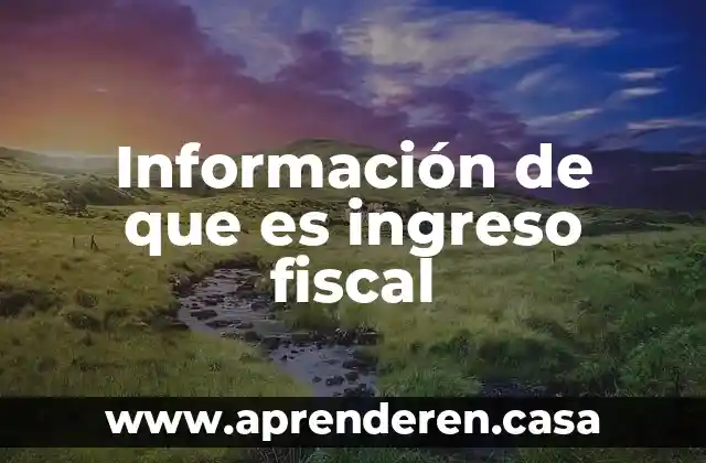Información de que es ingreso fiscal
