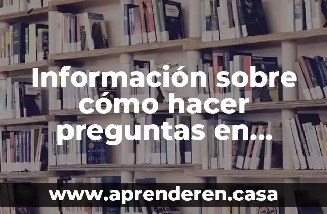 Información sobre cómo hacer preguntas en inglés (wh-questions)