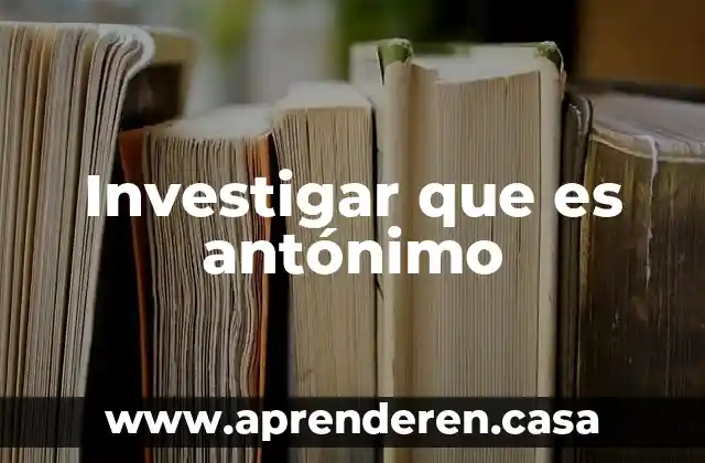 Investigar que es antónimo