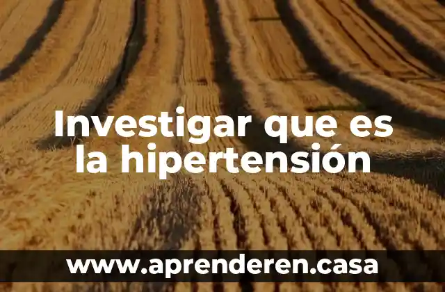 Investigar que es la hipertensión