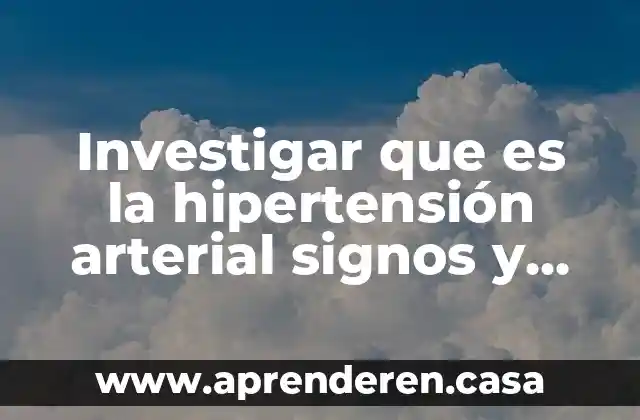 Investigar que es la hipertensión arterial signos y síntomas