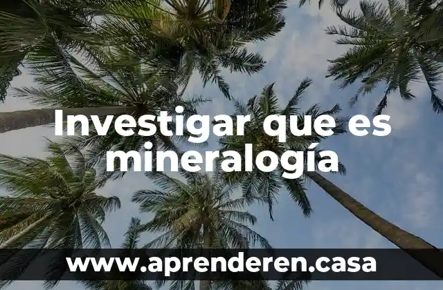 Investigar que es mineralogía