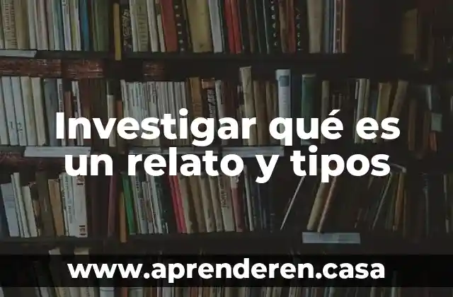 Investigar qué es un relato y tipos