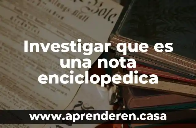 Investigar que es una nota enciclopedica