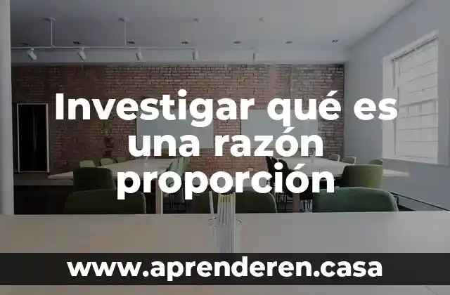 Investigar qué es una razón proporción